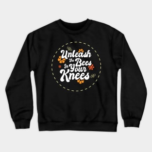 Unleash The Bees In Your Knees Crewneck Sweatshirt